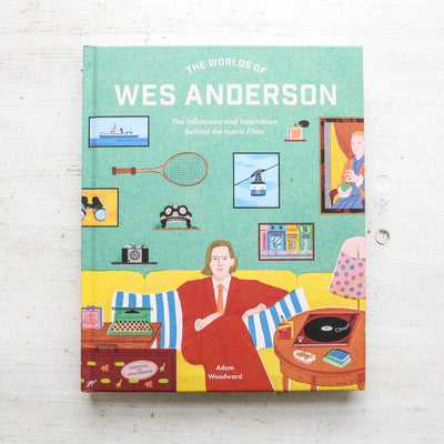 The Worlds of Wes Anderson : The Influences and Inspiration Behind the Iconic Films