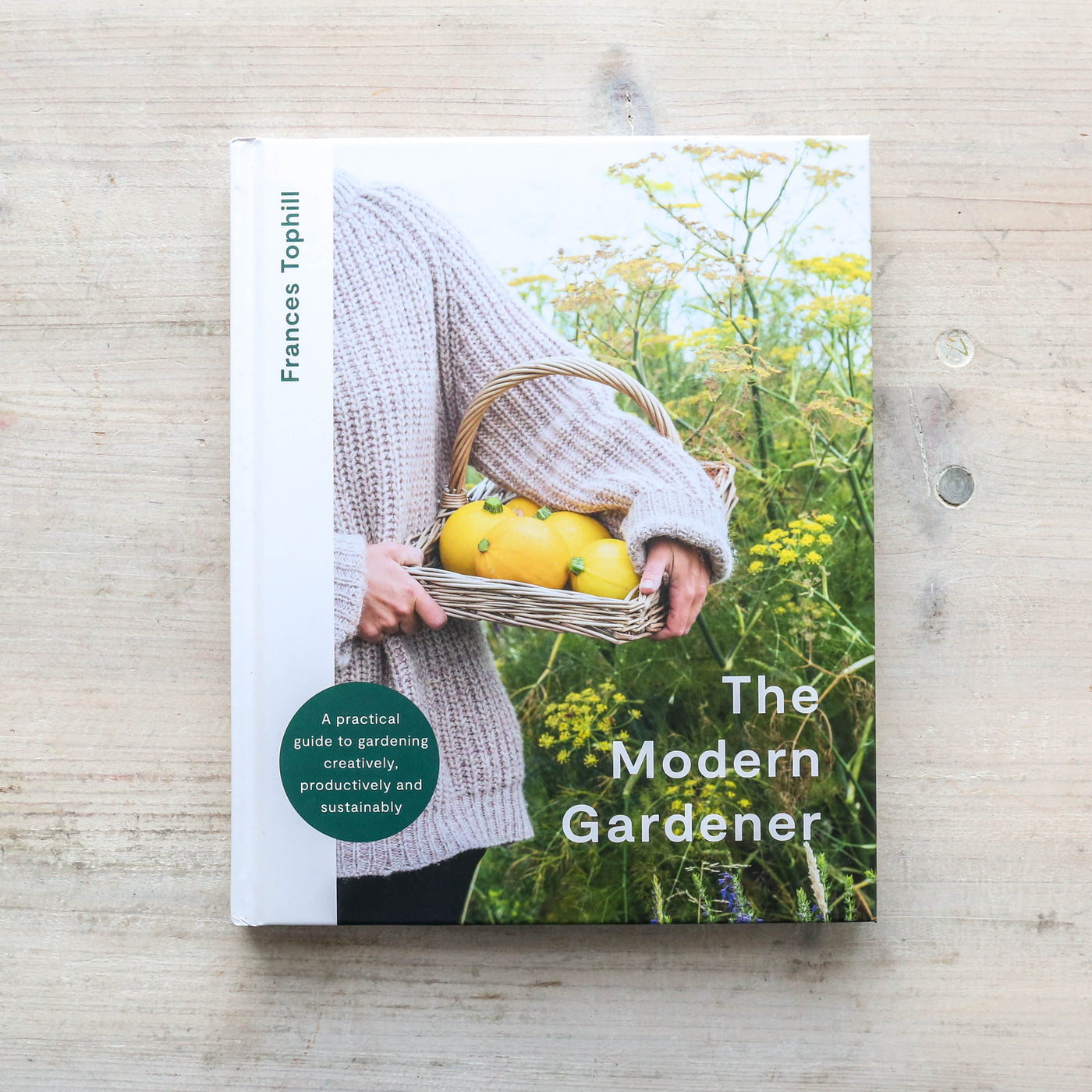 The Modern Gardener: A practical guide to gardening creatively, productively and sustainably